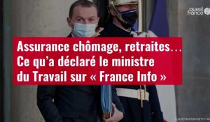 VIDÉO. Assurance chômage, retraites… Ce qu’a déclaré le ministre du Travail sur « France Info »