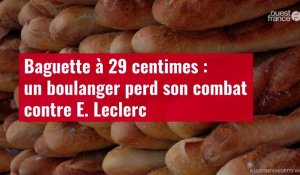 VIDÉO. Baguette à 29 centimes : un boulanger perd son combat contre E. Leclerc