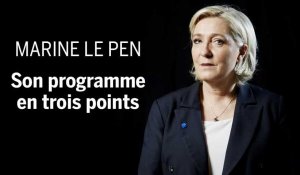 Présidentielle : le programme de Marine Le Pen en trois points