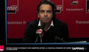 Patrick Cohen dézingue Une ambition intime, la nouvelle émission de Karine Le Marchand