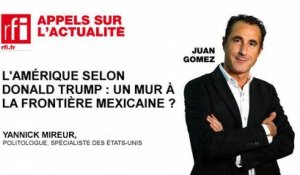 L'Amérique selon Donald Trump : un mur à la frontière mexicaine ?