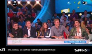 Cyril Hanouna - 35H : Matthieu Delormeau dévoile son fantasme en plein direct (Vidéo)