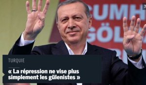 Turquie : « La répression ne vise plus simplement les gülenistes »