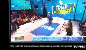 TPMP : Matthieu Delormeau malade, Cyril Hanouna donne de ses nouvelles