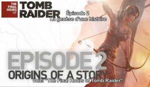 Tomb Raider - The Final Hours Episode 2 : La Genèse d'une Histoire