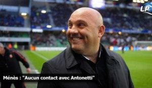 Ménès : "Aucun contact avec Antonetti"