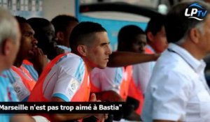 "Marseille n'est pas trop aimé à Bastia"