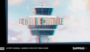 Le Petit Journal : Marine Le Pen fuit Cyrille Eldin malade, l'hilarante vidéo