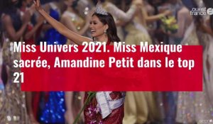 VIDÉO. Miss Mexique est sacrée Miss Univers 2021, Amandine Petit dans le top 21