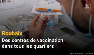 Roubaix : des centres de vaccination dans tous les quartiers 