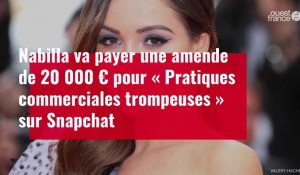 VIDÉO. Nabilla va payer une amende de 20 000 € pour « pratiques commerciales trompeuses » sur Snapchat