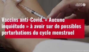 VIDÉO. Vaccin Covid-19 : « Aucune inquiétude » à avoir sur de possibles perturbations du cycle menstruel