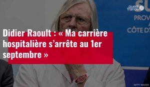 VIDÉO.  Didier Raoult : « Ma carrière hospitalière s’arrête au 1er septembre »