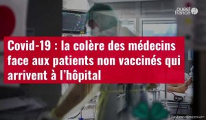 VIDÉO. Covid-19 : la colère des médecins face aux patients non vaccinés qui arrivent à l’hôpital