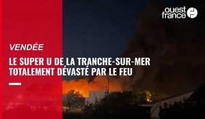 VIDEO. Le Super U de La Tranche-sur-Mer totalement dévasté par le feu