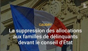  Caudry: la suppression des allocations aux familles de délinquants devant le conseil d’Etat