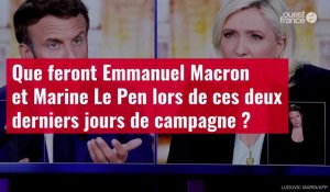 VIDÉO. Que feront Emmanuel Macron et Marine Le Pen lors de ces deux derniers jours de campagne ?