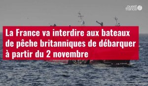 VIDÉO. La France va interdire aux bateaux de pêche britanniques de débarquer