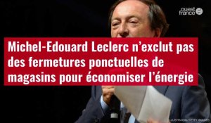 VIDÉO. Michel-Edouard Leclerc n’exclut pas des fermetures ponctuelles de magasins pour économiser l'énergie
