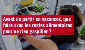 VIDÉO. Avant de partir en vacances, que faire avec les restes alimentaires pour ne rien gaspiller ?