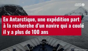 VIDÉO. En Antarctique, une expédition part à la recherche d’un navire qui a coulé il y a plus de 100 ans