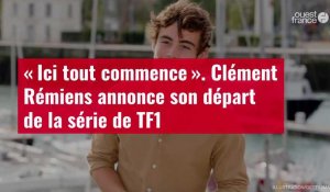 VIDÉO. « Ici tout commence » : Clément Rémiens annonce son départ de la série de TF1