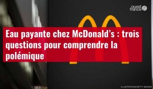 VIDÉO. Eau payante chez McDonald’s : trois questions pour comprendre la polémique