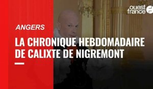 VIDÉO. Angers : La chronique de Calixte de Nigremont : vous revoilà !