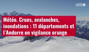 VIDÉO. Crues, avalanches, inondations : 11 départements et l’Andorre en vigilance orange