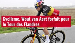 VIDÉO. Cyclisme. Wout van Aert forfait pour le Tour des Flandres