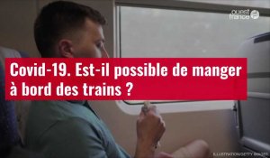 VIDÉO. Covid-19. Est-il possible de manger à bord des trains ? « Ouest-France » vous répond