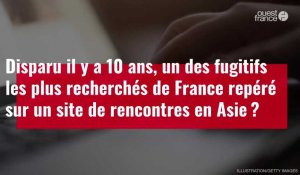 VIDÉO. Un des fugitifs les plus recherchés de France repéré sur un site de rencontres ?