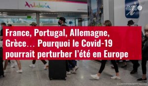 VIDÉO. France, Portugal, Allemagne, Grèce… Pourquoi le Covid-19 pourrait perturber l’été en Europe