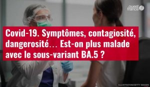 VIDÉO. Covid-19 : symptômes, contagiosité, dangerosité… Est-on plus malade avec le sous-variant BA.5 ?