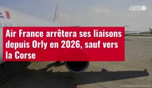 VIDÉO. Air France arrêtera ses liaisons depuis Orly en 2026, sauf vers la Corse