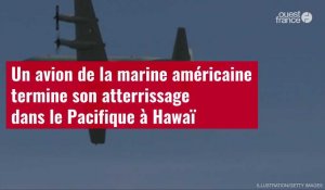 VIDÉO. Un avion de la marine américaine termine son atterrissage dans le Pacifique à Hawaï