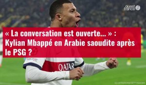 VIDÉO. « La conversation est ouverte... » : ?Kylian Mbappé en Arabie saoudite après le PSG