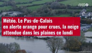 VIDEO. Météo. Le Pas-de-Calais en alerte orange pour crues, la neige attendue dans les plaines
