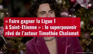 VIDÉO. « Faire gagner la Ligue 1 à Saint-Etienne » : le superpouvoir rêvé de l’acteur Timothée Chalamet