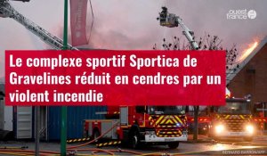 VIDÉO. Le complexe sportif Sportica de Gravelines réduit en cendres par un violent incendi