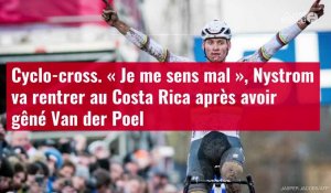 VIDÉO. Cyclo-cross. « Je me sens mal », Nystrom va rentrer au Costa Rica après avoir gêné
