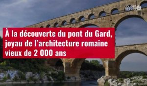 VIDÉO. À la découverte du pont du Gard, joyau de l’architecture romaine vieux de 2 000 ans