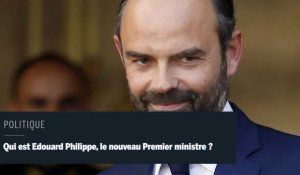 Qui est Edouard Philippe, le nouveau Premier ministre ? 
