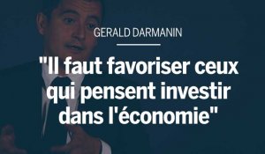 Gérald Darmanin : "Il faut favoriser ceux qui pensent investir dans l'économie"