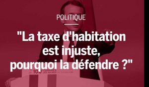 Emmanuel Macron : "La taxe d'habitation est injuste, pourquoi la défendre ?"