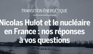 Nicolas Hulot et le nucléaire en France : nos réponses à vos questions