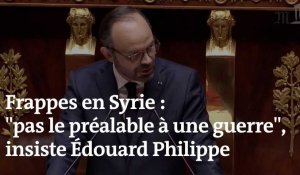 Syrie : "Cette intervention n'est pas le prélude d'une guerre", insiste Edouard Philippe à l'Assemblée nationale