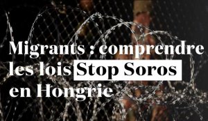 Migrants : on vous explique les lois "Stop Soros" en Hongrie