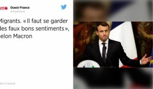 Migrants. « Il faut se garder des faux bons sentiments », selon Macron.