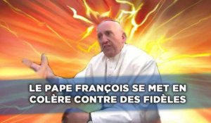 Le pape François se met en colère contre des fidèles
